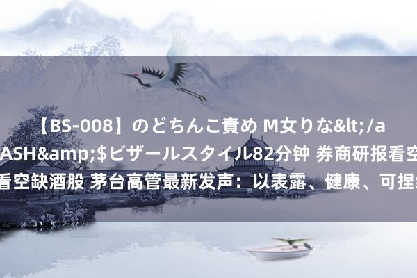 【BS-008】のどちんこ責め M女りな</a>2015-02-27RASH&$ビザールスタイル82分钟 券商研报看空缺酒股 茅台高管最新发声：以表露、健康、可捏续发展，为投资者创造更大价值