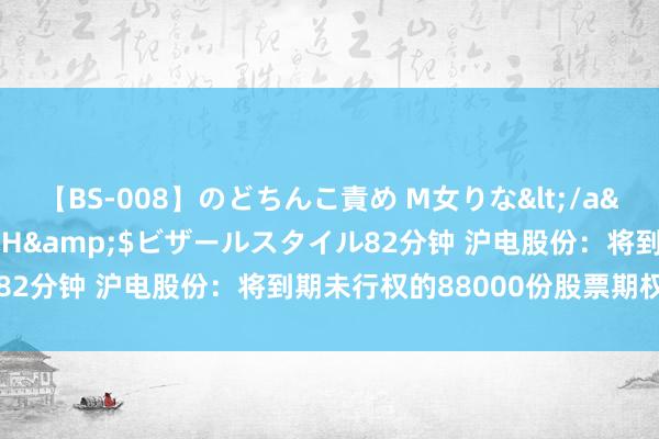 【BS-008】のどちんこ責め M女りな</a>2015-02-27RASH&$ビザールスタイル82分钟 沪电股份：将到期未行权的88000份股票期权给予刊出