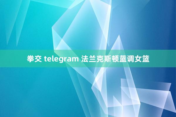 拳交 telegram 法兰克斯顿蓝调女篮